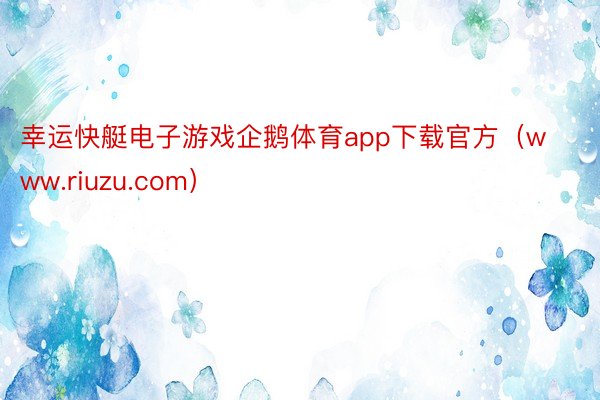 幸运快艇电子游戏企鹅体育app下载官方（www.riuzu.com）