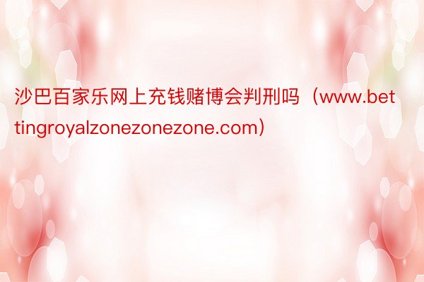 沙巴百家乐网上充钱赌博会判刑吗（www.bettingroyalzonezonezone.com）