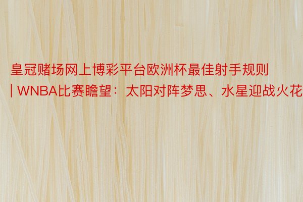 皇冠赌场网上博彩平台欧洲杯最佳射手规则 | WNBA比赛瞻望：太阳对阵梦思、水星迎战火花